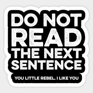 Do not read the next sentence. You little rebel i like you Sticker